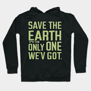 Save The Earth It's the Only One We've Got! Hoodie